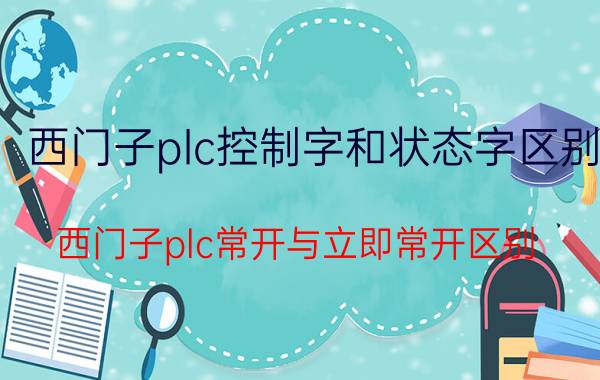 西门子plc控制字和状态字区别 西门子plc常开与立即常开区别？